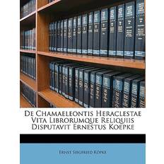 de Chamaeleontis Heraclestae Vita Librorumque Reliquiis Disputavit Ernestus Koepke Ernst Siegfried Kopke 9781147267754 (Hæftet)