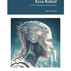 Ecce Robot! & The Greatest Simulation Dino Toniolo 9781446687741