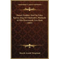 Hassel-Nodder, Med Og Uden Kjerne, Dog Til Tidsfordriv, Plukkede Af Min Henvisnede Livs-Busk 1845 Henrik Arnold Wergeland 9781166034405 (Hæftet)