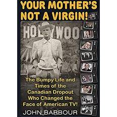 Books Your Mother's Not a Virgin! The Bumpy Life and Times of the Canadian Dropout Who Changed the Face of American TV! by John Barbour