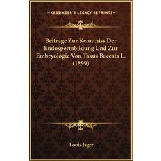 Beitrage Zur Kenntniss Der Endospermbildung Und Zur Embryologie Von Taxus Baccata L. 1899 Louis Jager 9781166700737 (Hæftet)