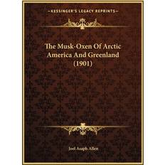 The Musk-Oxen Of Arctic America And Greenland 1901 Joel Asaph Allen 9781167160271 (Hæftet)