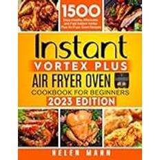 Vortex plus Instant Vortex Plus Air Fryer Oven Cookbook For Beginners: 1500 Days Healthy,Affordable and Fast Instant Vortex Plus Air Fryer Oven Recipes 2023 Edition (Geheftet)