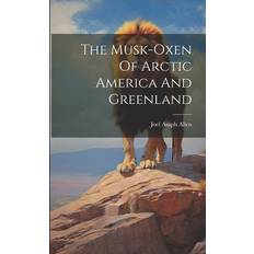 The Musk-oxen Of Arctic America And Greenland Joel Asaph Allen 9781022395114 (Hæftet)