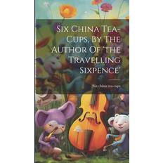 Six China Tea-cups, By The Author Of 'the Travelling Sixpence' Six China Tea-Cups 9781019705704 (Indbundet)