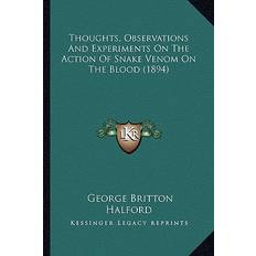 Thoughts, Observations And Experiments On The Action Of Snake Venom On The Blood 1894 George Britton Halford 9781164150176 (Hæftet)