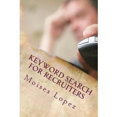 Keyword Search for Recruiters Moises Lopez MR 9781490567785