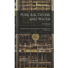 Pure air, Ozone and Water; a Practical Treatise of Their Utilisation and Value in oil, Grease, Soap, Cowell W B 9781019838556