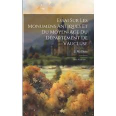 Essai Sur Les Monumens Antiques Et Du Moyen-age Du Département De Vaucluse J M Chaix 9781022288461 (Hæftet)