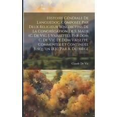 Histoire Générale De Languedoc, Composée Par Deux Religieux Bénédictins De La Congrégation De S. Maur C. De Vic, J. Vaissette Par Dom C. De Vic Et Et Continuée Jusqu'en 1830, Par A. Du Mège Pocketbok (Häftad)