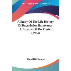 A Study Of The Life History Of Bucephalus Haimeanus, A Parasite Of The Oyster 1904 David Hilt Tennent 9781120131744