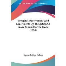 Thoughts, Observations And Experiments On The Action Of Snake Venom On The Blood 1894 George Britton Halford 9780548851012 (Hæftet)