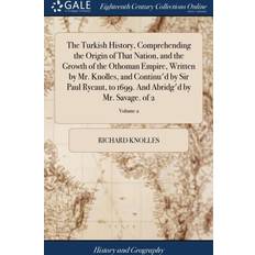 Tyrkiske Bøger Turkish History, Comprehending the Origin of That Nation, and the Growth of the Othoman Empire, Written by Mr. Knolles, and Continu'd by Sir Paul Rycaut, to 1699. and Abridg'd by Mr. Savage. of 2; Volume 2 Richard Knolles 9781385525050