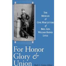 For Honor, Glory, and Union The Mexican and Civil War Letters of Brig. Gen. William Haines Lytle (Paperback)