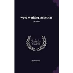 Wood Working Industries; Volume 16 Anonymous 9781378527528