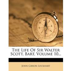 The Life of Sir Walter Scott, Bart, Volume 10. John Gibson Lockhart 9781279459362 (Hæftet)