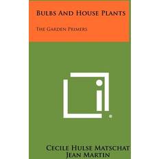 Bulbs And House Plants Cecile Hulse Matschat 9781258347871