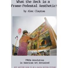 What the Heck is a Frame-Pedestal Aesthetic Alec Clayton 9798664224030