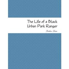 Life of a Black Urban Park Ranger Darlene Lewis 9781387286461