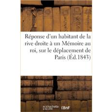 Reponse d'Un Habitant de la Rive Droite A Un Memoire Au Roi, Sur Le Deplacement de Paris Sans Auteur 9782016125083