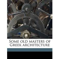 Some Old Masters of Greek Architecture Harry Douglas 9781149540145