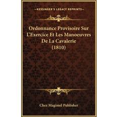 Ordonnance Provisoire Sur L'Exercice Et Les Manoeuvres De La Cavalerie 1810 9781168149299 (Hæftet)