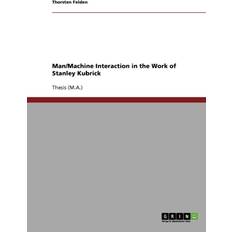 Man/Machine Interaction in the Work of Stanley Kubrick Thorsten Felden 9783638721936