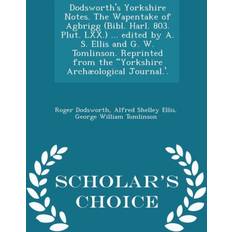 Dodsworth's Yorkshire Notes. the Wapentake of Agbrigg Bibl. Harl. 803. Plut. LXX. Edited by A. S. Ellis and G. W. Tomlinson. Reprinted from the Yorkshire Archaeological Journal.' Scholar's Choice Edition Roger Dodsworth 9781297019807 (Hæftet)