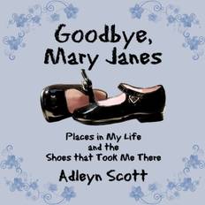 Goodbye, Mary Janes Adleyn Scott 9781452067452