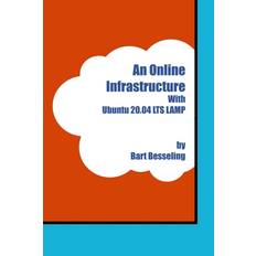 An Online Infrastructure With Ubuntu 20.04 LTS LAMP Bart Besseling 9798681890270