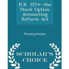 H.R. 3574--The Stock Option Accounting Reform ACT Scholar's Choice Edition 9781296010775