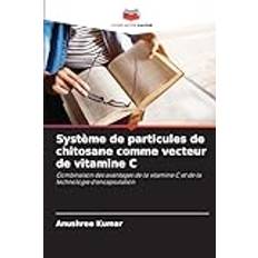 Système de particules de chitosane comme vecteur de vitamine C: Combinaison des avantages de la vitamine C et de la technologie d'encapsulation (Geheftet)
