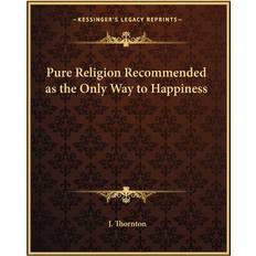 Pure Religion Recommended as the Only Way to Happiness J Thornton 9781162620060 (Hæftet)