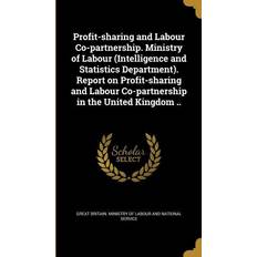 Profit-sharing and Labour Co-partnership. Ministry of Labour Intelligence and Statistics Department Report on Profit-sharing and Labour Co-partnership in the United Kingdom Great Britain Ministry of Labour and Na 9781374271784