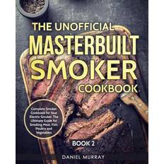 The Unofficial Masterbuilt Smoker Cookbook Daniel Murray 9781072930105