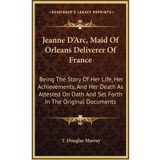 Jeanne D'Arc, Maid Of Orleans Deliverer Of France T Douglas Murray 9781163445150