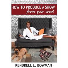 How To Produce A Show From Your Couch Kendrell L Bowman 9781542612043 (Hæftet)