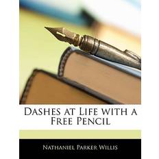 Dashes at Life with a Free Pencil Nathaniel Parker Willis 9781144941527