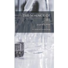 The Science of Life; Or, Animal and Vegetable Biology Joseph Henry Wythe 9781018369969 (Indbundet)