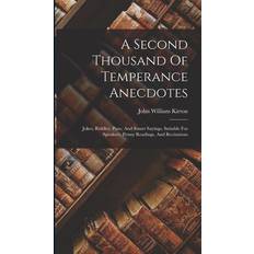 A Second Thousand Of Temperance Anecdotes: Jokes, Riddles, Puns, And Smart Sayings, Suitable For Speakers, Penny Readings, And Recitations John William Kirton 9781018179797