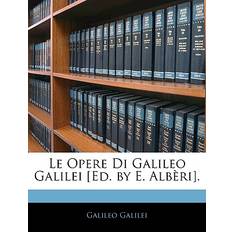 Le Opere Di Galileo Galilei [Ed. by E. Alberi] Galileo Galilei 9781144074799