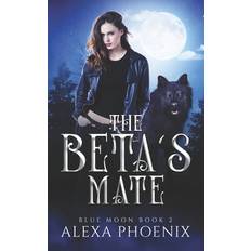 The Beta's Mate Alexa Phoenix 9798415365074