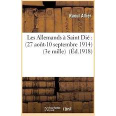 Les Allemands A Saint Die 27 Aout-10 Septembre 1914 3e Mille Raoul Allier 9782013018159 (Hæftet)