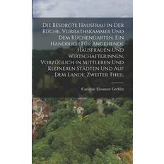 Die besorgte Hausfrau in der Küche, Vorrathskammer und dem Küchengarten. Ein Handbuch für angehende Hausfrauen und Wirtschafterinnen, vorzüglich in mittleren und kleineren Städten und auf dem Lande, Zweiter Theil Caroline Eleonore Grebitz 9781017009972 (Hæftet)