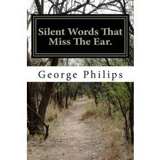 Silent Words That Miss The Ear. George Philips 9781497506589