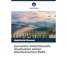 Curcumin Entschlüsselt: Illustration Seiner Biochemischen Rolle (Geheftet)