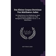 Das Kleine Corpus Doctrinae Von Matthaeus Judex Matthaeus Judex 9781378379585