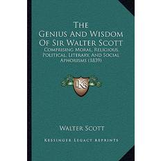 The Genius and Wisdom of Sir Walter Scott Walter Scott 9781165099412