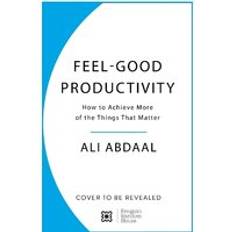 Feel-Good Productivity: How to Do More of What Matters to You