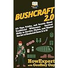 Bushcraft 2.0: 101 Tips, Tricks, and Secrets About Traditional Wilderness Survival Skills to Survive, Thrive, and Master the Art of B Geoffrey Guy 9781949531176